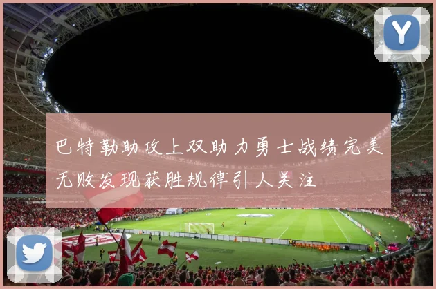 巴特勒助攻上双助力勇士战绩完美无败发现获胜规律引人关注