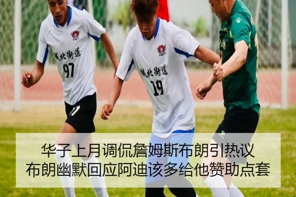 华子上月调侃詹姆斯布朗引热议 布朗幽默回应阿迪该多给他赞助点套 - leyu